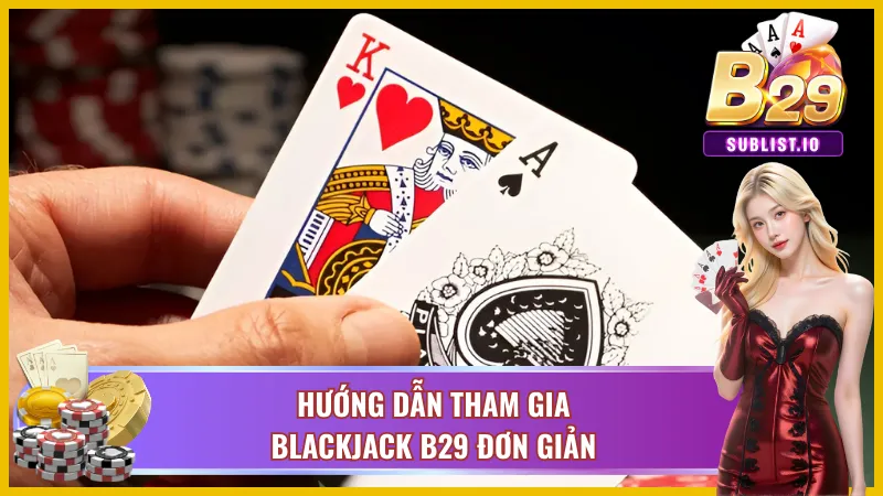 Blackjack B29 - Tựa Game Bài Hot Nhất Trong Năm 2025 4 Quy trình tham gia trò casino dễ dàng tại B29