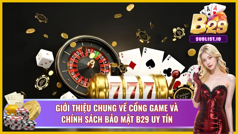 Chính Sách Bảo Mật B29 - An Toàn Thông Tin Với Mọi Cược Thủ 1 Giới thiệu về cổng game và chính sách bảo mật B29