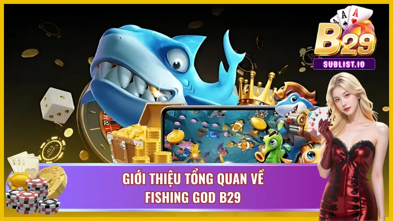 Giới thiệu tổng quan về Fishing God B29