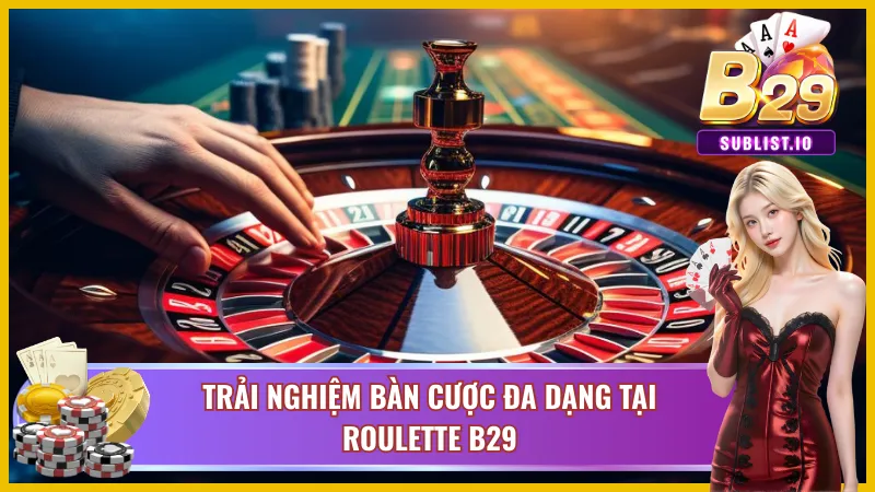 Roulette B29 – Vòng Quay May Rủi Hấp Dẫn Nhất Hiện Nay 4 Hệ thống bàn cược đa dạng của Roulette B29
