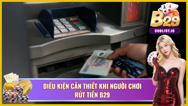 Điều kiện cần thiết khi người chơi rút tiền B29 